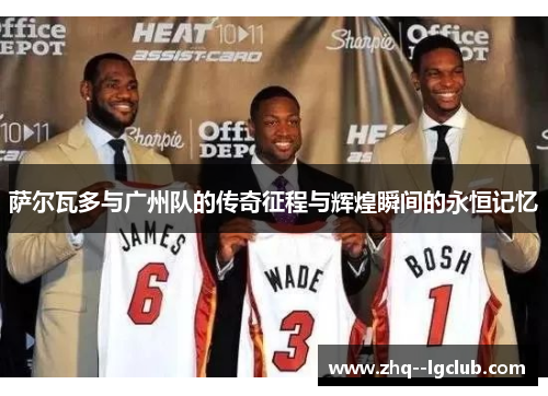 萨尔瓦多与广州队的传奇征程与辉煌瞬间的永恒记忆