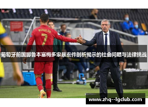 葡萄牙前国脚鲁本塞梅多家暴案件剖析揭示的社会问题与法律挑战