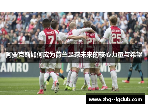 阿贾克斯如何成为荷兰足球未来的核心力量与希望