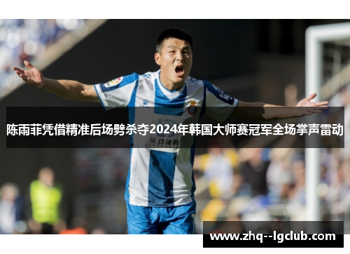 陈雨菲凭借精准后场劈杀夺2024年韩国大师赛冠军全场掌声雷动