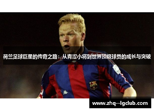 荷兰足球巨星的传奇之路：从青涩小将到世界顶级球员的成长与突破
