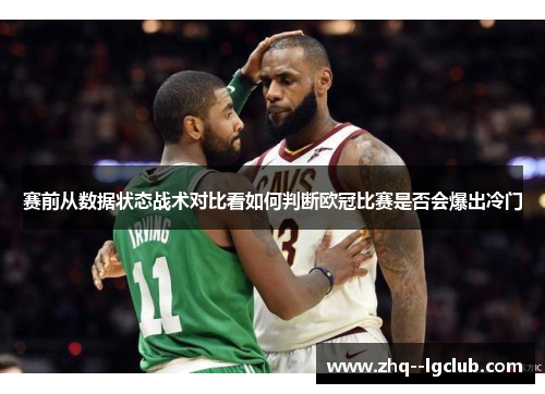 赛前从数据状态战术对比看如何判断欧冠比赛是否会爆出冷门