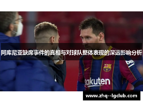 阿库尼亚缺席事件的真相与对球队整体表现的深远影响分析