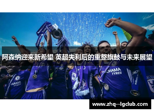 阿森纳迎来新希望 英超失利后的重整旗鼓与未来展望