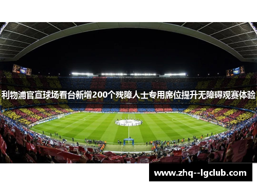 利物浦官宣球场看台新增200个残障人士专用席位提升无障碍观赛体验