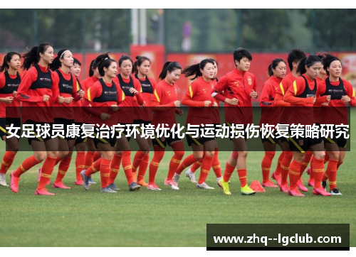 女足球员康复治疗环境优化与运动损伤恢复策略研究 女足球员康复治疗环境优化与运动损伤恢复策略研究