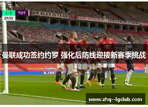 曼联成功签约约罗 强化后防线迎接新赛季挑战