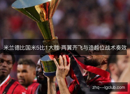 米兰德比国米5比1大胜 两翼齐飞与造越位战术奏效
